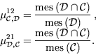 \begin{displaymath}\begin{array}{l} \dst \mu^{12}_{\mathcal{C},\mathcal{D}} = \f...
...}\right) }{\text{mes}\left( {\mathcal{C}}\right) }. \end{array}\end{displaymath}