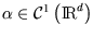 $ \alpha \in \mathcal{C}^{1}\left( \Rd \right) $