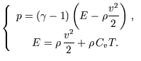 $\displaystyle \left\{ \begin{array}{c} \dst p= \left( \gamma -1\right) \left( E...
...ght) \, , \\  \dst E= \rho \,\frac{v^{2}}{2}+\rho \,C_{v}T. \end{array} \right.$